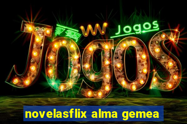 novelasflix alma gemea